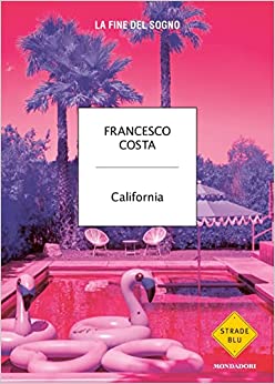 Nell'immagine la copertina del libro "California. La fine del sogno" di Francesco Costa - Smart Marketing