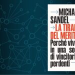 Nel libro “La tirannia del merito”, Michael J. Sandel ci dice senza mezzi termini che la meritocrazia è pericolosa ed iniqua per la società